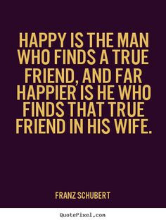 Franz Schubert Quotes - Happy is the man who finds a true friend, and ...