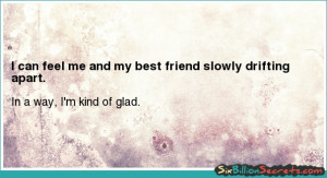 Friends - I can feel me and my best friend slowly drifting apart.