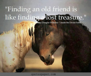 Finding an old friend is like finding a lost treasure.