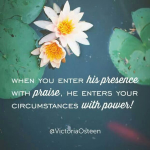 When you enter His presence with praise, He enters your circumstances ...