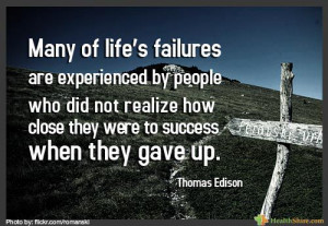 many of lifes failures are experienced by people who did not realize ...