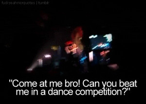 come at me bro come at me bro can you beat me in a dance competition ...