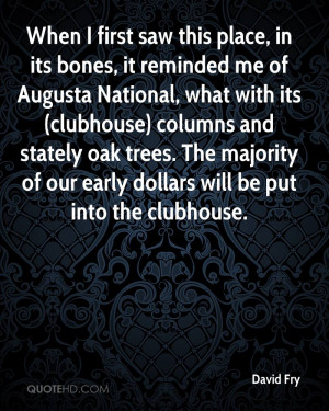 ... stately oak trees. The majority of our early dollars will be put into