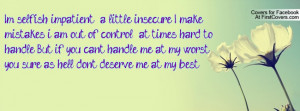 ... hard to handle. But if you cant handle me at my worst you sure as hell