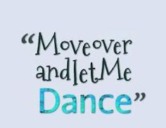 Dance quotes, move over and let me dance!
