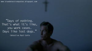 Days of nothing. That’s what it’s like, you work cases. Days like ...