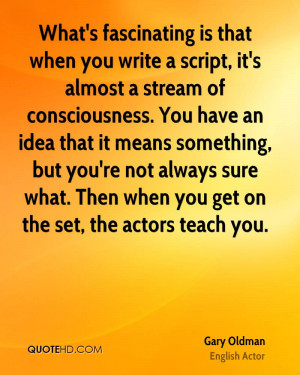 What's fascinating is that when you write a script, it's almost a ...