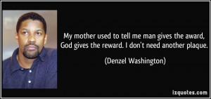 ... God gives the reward. I don't need another plaque. - Denzel Washington