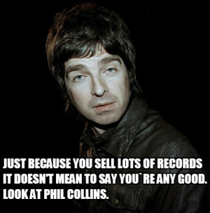 ... records it doesn't mean to say you`re any good. Look at Phil Collins