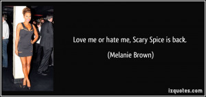 Love me or hate me, Scary Spice is back. - Melanie Brown