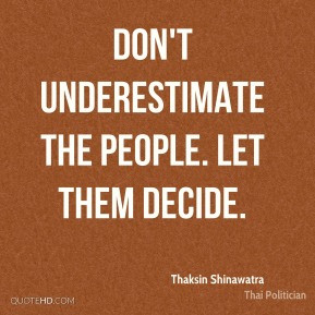 Thaksin Shinawatra - Don't underestimate the people. Let them decide.