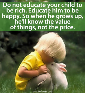 Educate your child to be happy. That’s the most important, not money