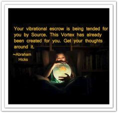 Abraham-Hicks Quotes (AHQ2560). Your vibrational escrow is being ...
