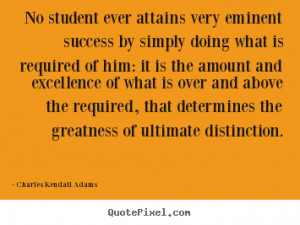 Quote about success - No student ever attains very eminent success ...