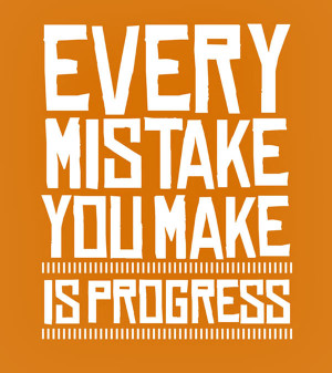 Mistake Quote 1: “Every mistake you make is progress”