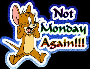 Poor Monday thinks everyone hates him/her.