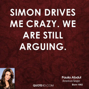 Simon drives me crazy. We are still arguing.