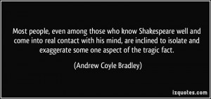 ... exaggerate some one aspect of the tragic fact. - Andrew Coyle Bradley