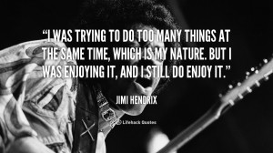 quote-Jimi-Hendrix-i-was-trying-to-do-too-many-240352.png