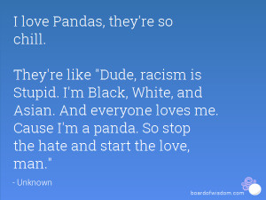 . They're like Dude, racism is Stupid. I'm Black, White, and Asian ...