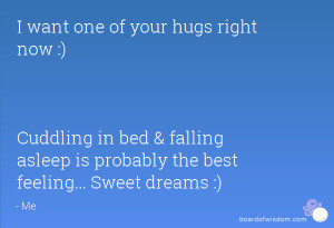 want one of your hugs right now :) Cuddling in bed & falling asleep ...