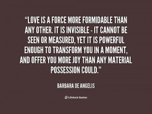 quote-Barbara-de-Angelis-love-is-a-force-more-formidable-than-39635 ...