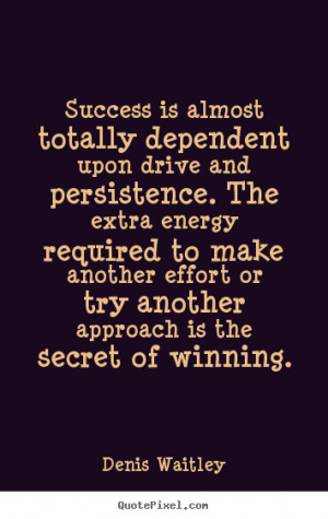 quotes about success Success is almost totally dependent upon drive