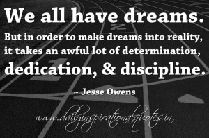 ... , dedication, & discipline. ~ Jesse Owens ( Inspiring Quotes