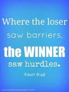 ... the loser saw barriers, the winner saw hurdles. Robert Brault More