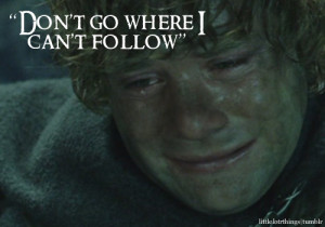 Don’t go where I can’t follow”