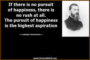 ... is no rush at all. The pursuit of happiness is the highest aspiration