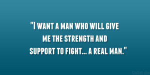 ... man who will give me the strength and support to fight… a real man