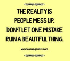 THE REALITY IS PEOPLE MESS UP. DON’T LET ONE MISTAKE RUIN A ...