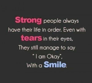 Strong people always have their life in order. Even with tears in ...