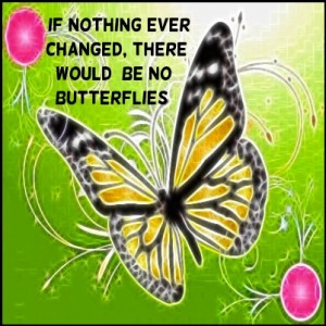 If nothing ever changed, there would be no butterflies. #quote