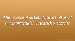 ... beautiful art, all great art, is gratitude.” – Friedrich Nietzsche