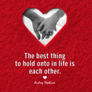The best thing to hold onto in life is each other.” – Audrey ...