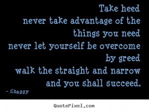 Success quote - Take heednever take advantage of the things you ...