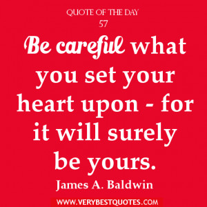 heart-Quote-of-the-day-Be-careful-what-you-set-your-heart-upon-for-it ...
