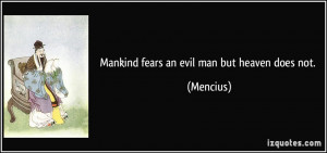 Mankind fears an evil man but heaven does not. - Mencius