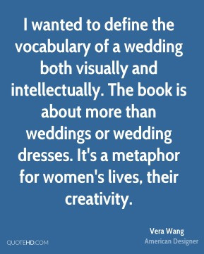 Vera Wang - I wanted to define the vocabulary of a wedding both ...