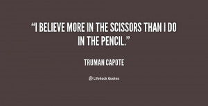believe more in the scissors than I do in the pencil.”