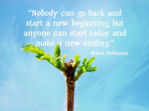 Inspirational Quote: Nobody Can Go Back And Start A New Beginning