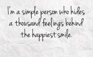 simple person who hides a thousand feelings behind the happiest