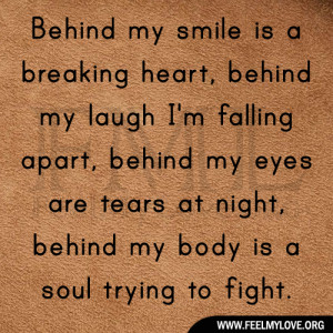 Behind my smile is a breaking heart, behind my laugh I’m falling ...