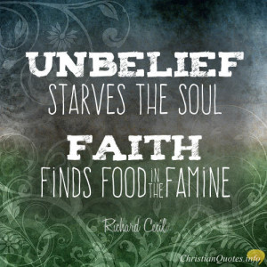 Richard Cecil Quote - Unbelief starves the soul; faith finds food in ...