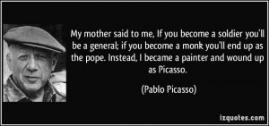 ... Instead, I became a painter and wound up as Picasso. - Pablo Picasso