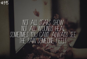 395. Not all scars show, not all wounds heal. Sometimes you can’t ...