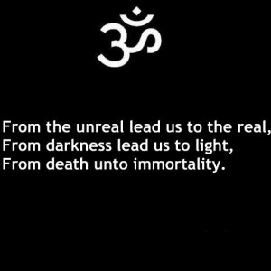 ... The Real, From Darkness Lead Us To Light, From Death Unto Immortality