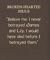Broken-hearted Sirius: Believe me, I never betrayed James and Lily. I ...